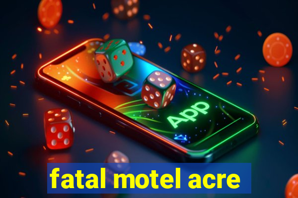 fatal motel acre